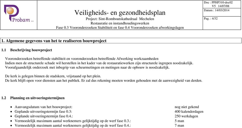 restauratiewerken zijn structurele ingrepen noodzakelijk. Voorafgaandelijk onderzoek met inbegrip van scheurmetingen en metingen naar de opbouw is noodzakelijk.