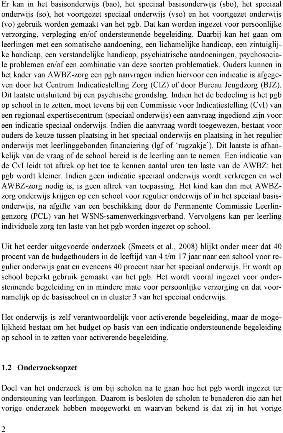 Daarbij kan het gaan om leerlingen met een somatische aandoening, een lichamelijke handicap, een zintuiglijke handicap, een verstandelijke handicap, psychiatrische aandoeningen, psychosociale