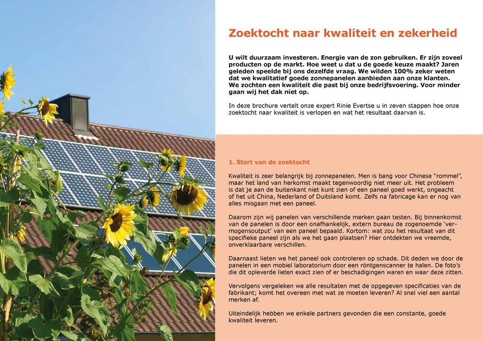 Voor minder gaan wij het dak niet op. In deze brochure vertelt onze expert Rinie Evertse u in zeven stappen hoe onze zoektocht naar kwaliteit is verlopen en wat het resultaat daarvan is. 1.