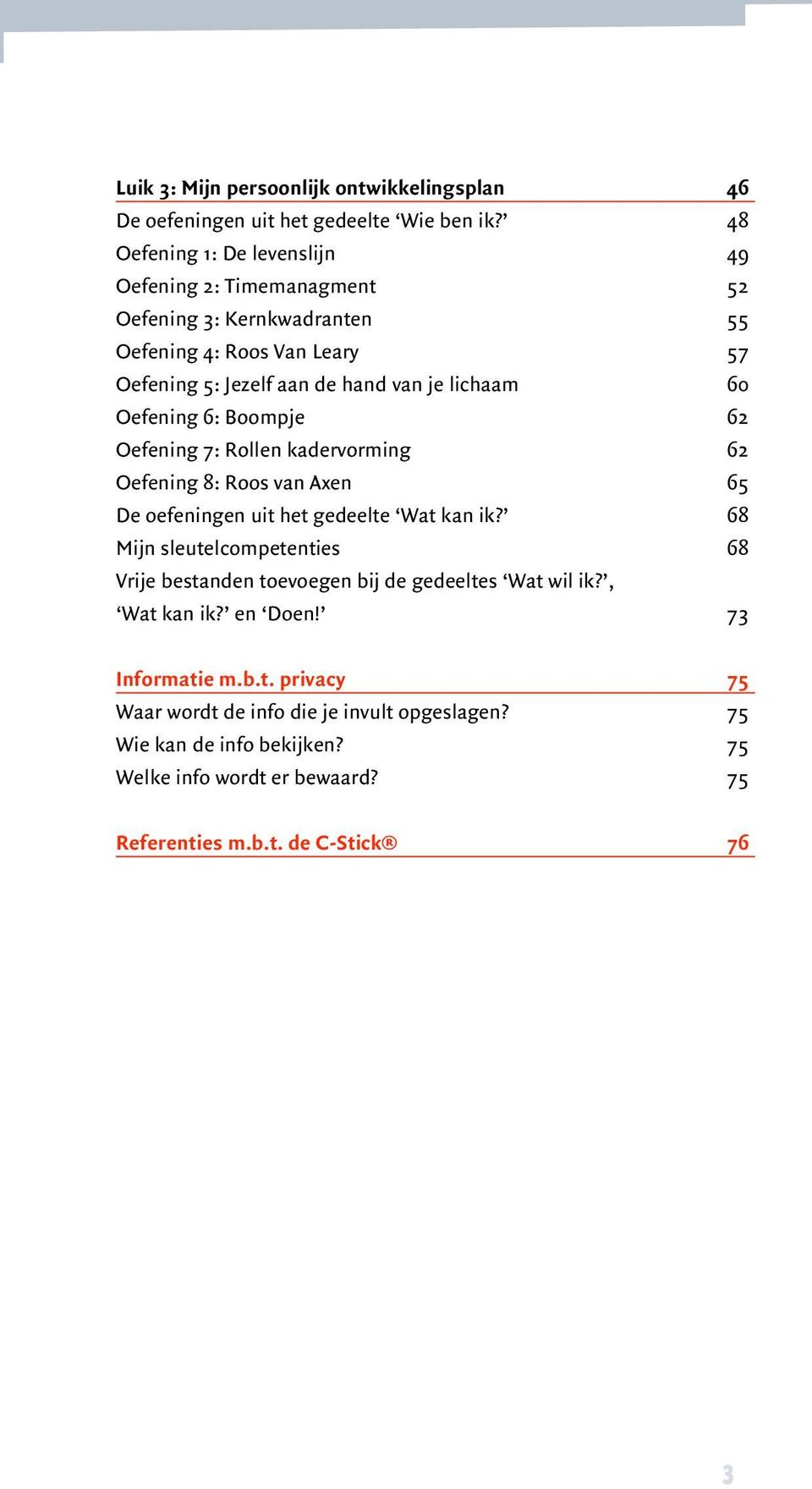 60 Oefening 6: Boompje 62 Oefening 7: Rollen kadervorming 62 Oefening 8: Roos van Axen 65 De oefeningen uit het gedeelte Wat kan ik?