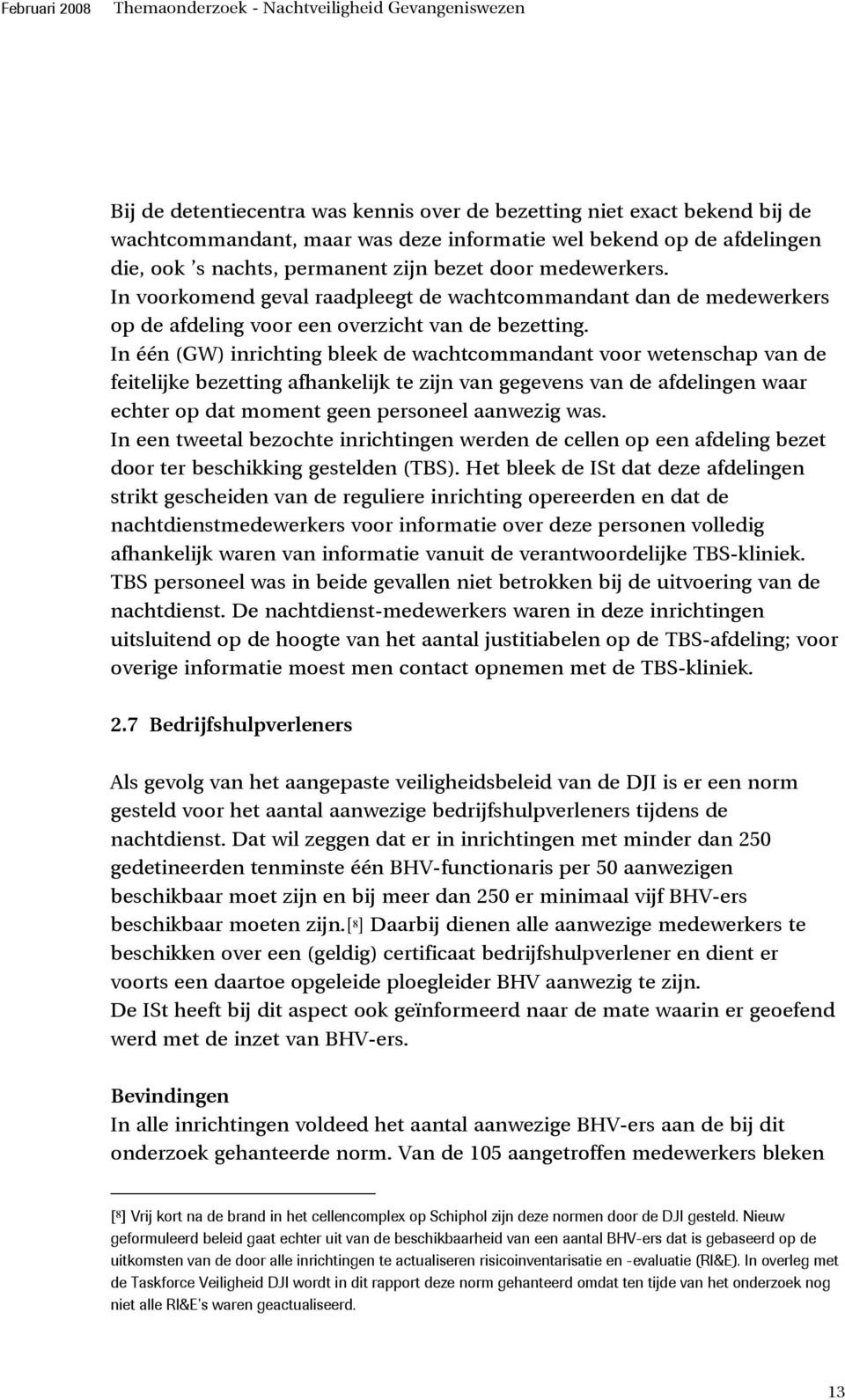 In één (GW) inrichting bleek de wachtcommandant voor wetenschap van de feitelijke bezetting afhankelijk te zijn van gegevens van de afdelingen waar echter op dat moment geen personeel aanwezig was.