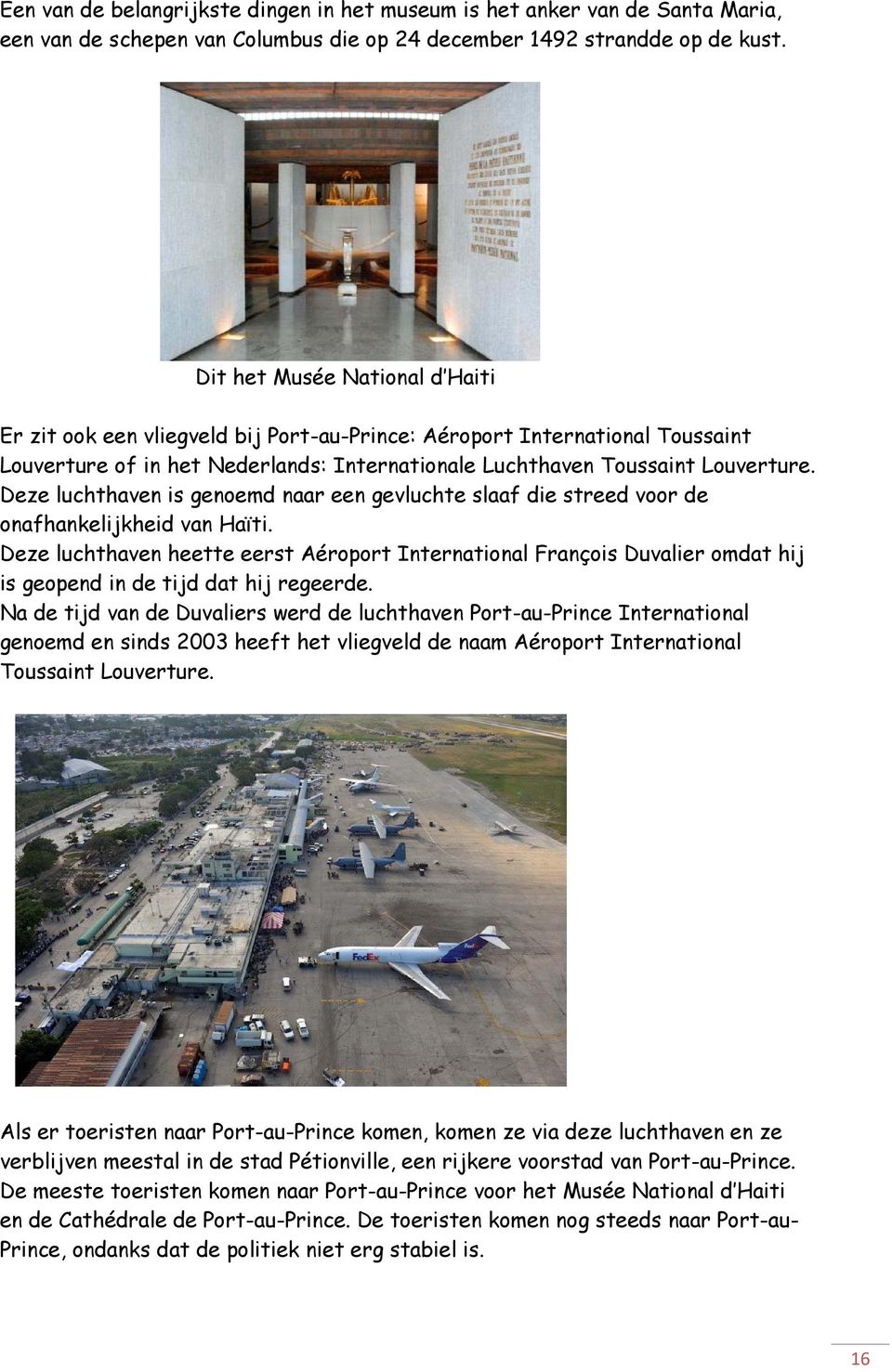 Deze luchthaven is genoemd naar een gevluchte slaaf die streed voor de onafhankelijkheid van Haïti.