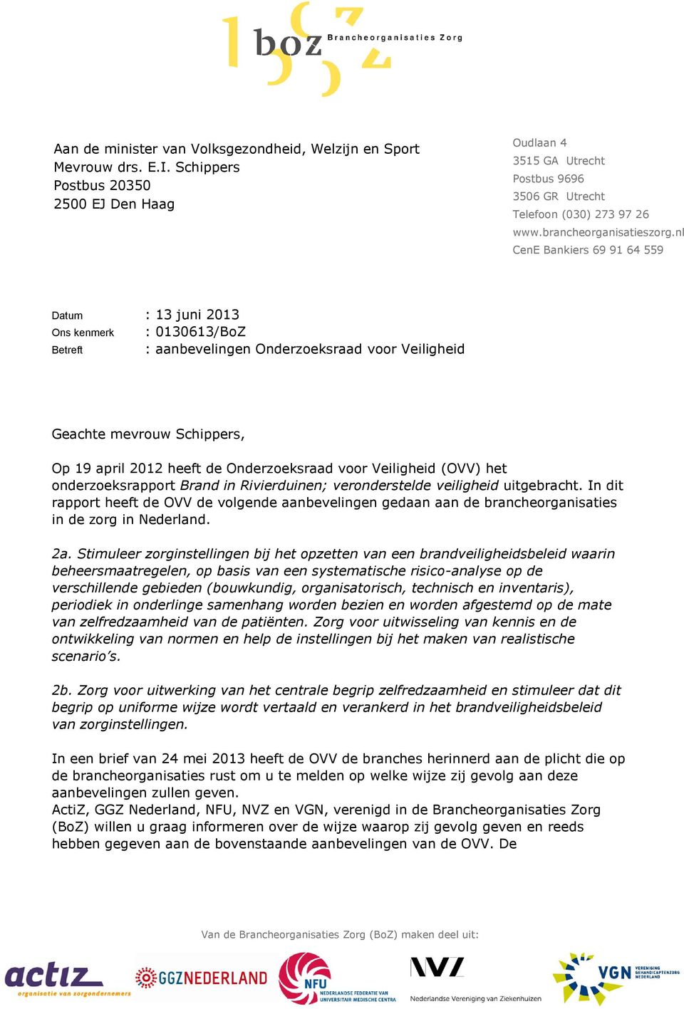 nl CenE Bankiers 69 91 64 559 Datum : 13 juni 2013 Ons kenmerk : 0130613/BoZ Betreft : aanbevelingen Onderzoeksraad voor Veiligheid Geachte mevrouw Schippers, Op 19 april 2012 heeft de Onderzoeksraad