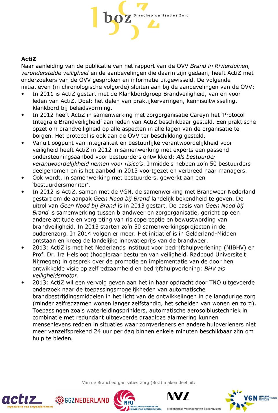De volgende initiatieven (in chronologische volgorde) sluiten aan bij de aanbevelingen van de OVV: In 2011 is ActiZ gestart met de Klankbordgroep Brandveiligheid, van en voor leden van ActiZ.