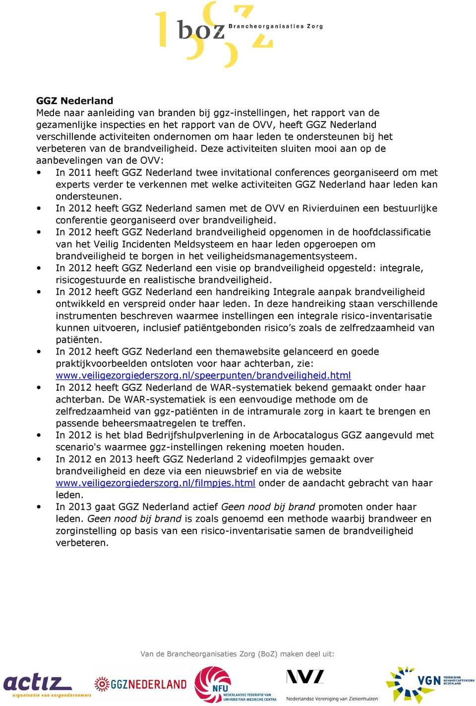 Deze activiteiten sluiten mooi aan op de aanbevelingen van de OVV: In 2011 heeft GGZ Nederland twee invitational conferences georganiseerd om met experts verder te verkennen met welke activiteiten