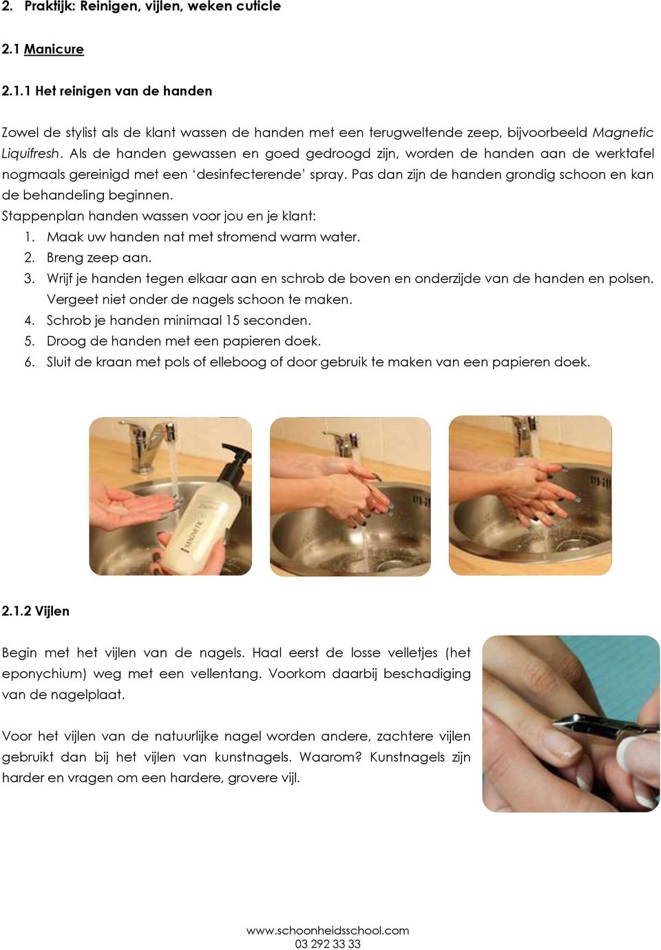 Stappenplan handen wassen voor jou en je klant: 1. Maak uw handen nat met stromend warm water. 2. Breng zeep aan. 3.