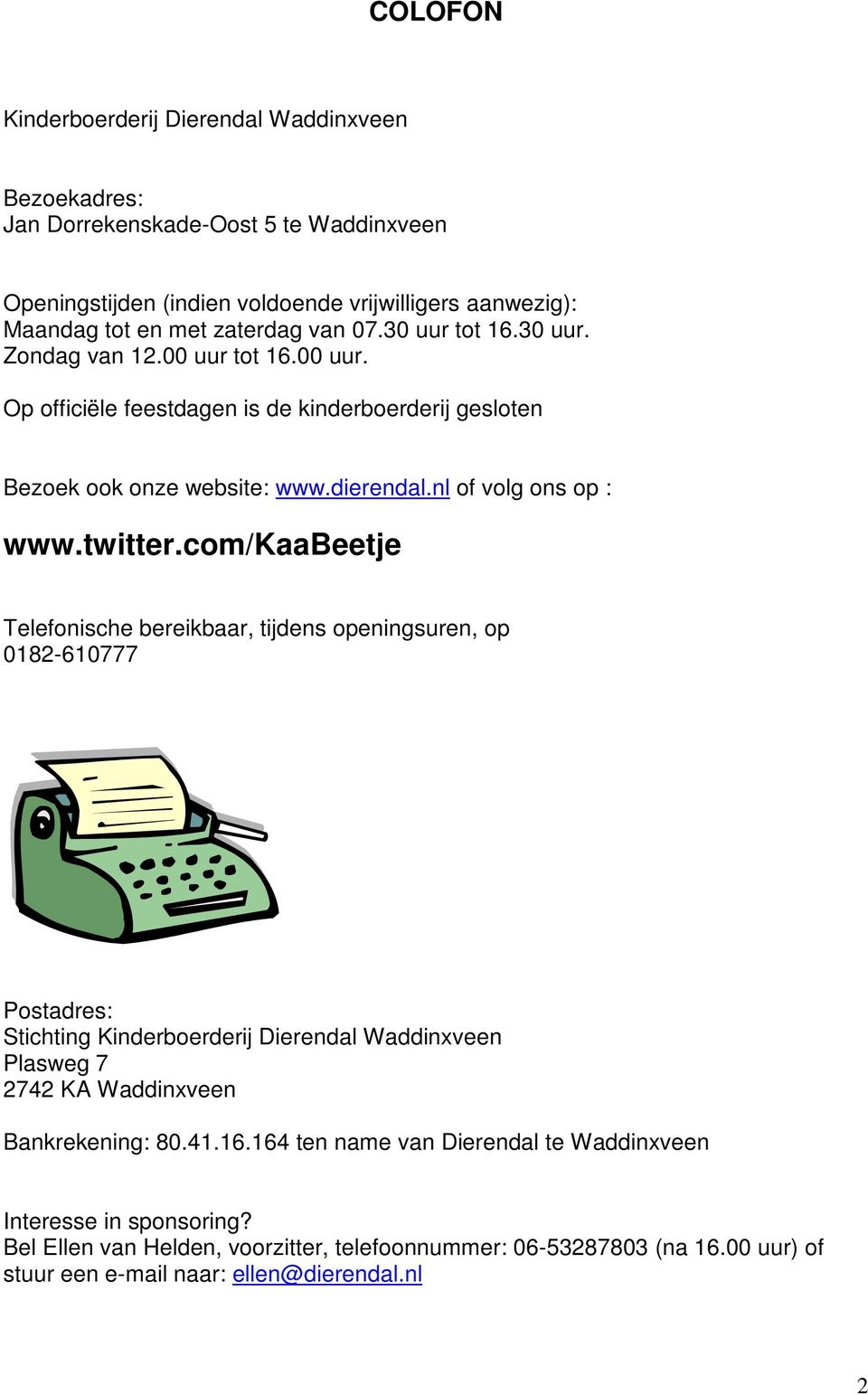 com/kaabeetje Telefonische bereikbaar, tijdens openingsuren, op 0182-610777 Postadres: Stichting Kinderboerderij Dierendal Waddinxveen Plasweg 7 2742 KA Waddinxveen Bankrekening: 80.41.16.