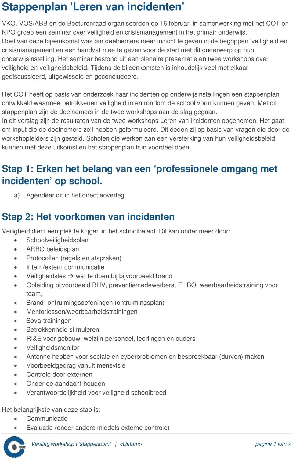 Doel van deze bijeenkomst was om deelnemers meer inzicht te geven in de begrippen 'veiligheid en crisismanagement en een handvat mee te geven voor de start met dit onderwerp op hun