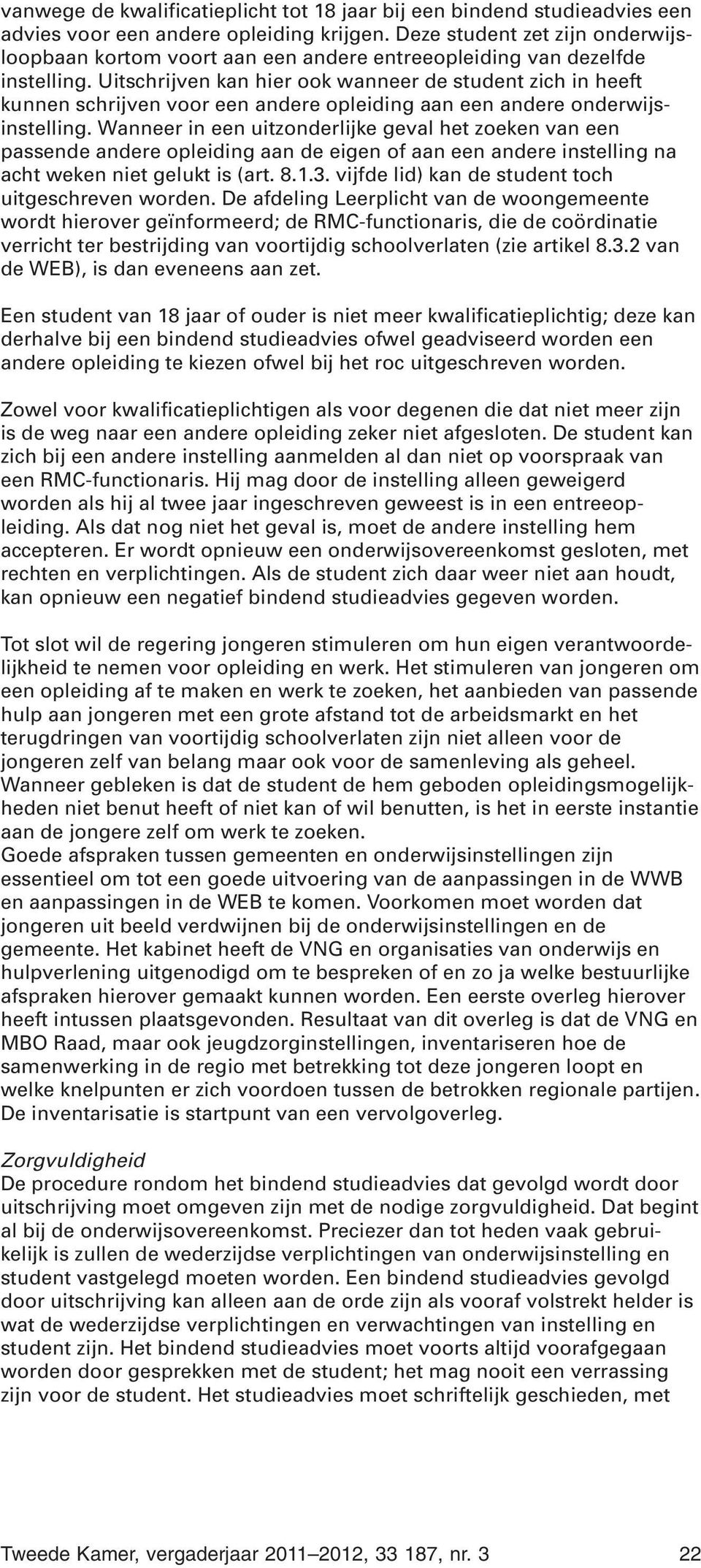 Uitschrijven kan hier ook wanneer de student zich in heeft kunnen schrijven voor een andere opleiding aan een andere onderwijsinstelling.