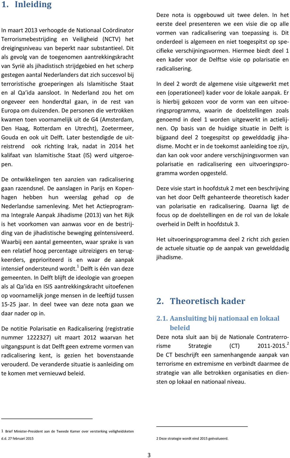 Islamitische Staat en al Qa ida aansloot. In Nederland zou het om ongeveer een honderdtal gaan, in de rest van Europa om duizenden.