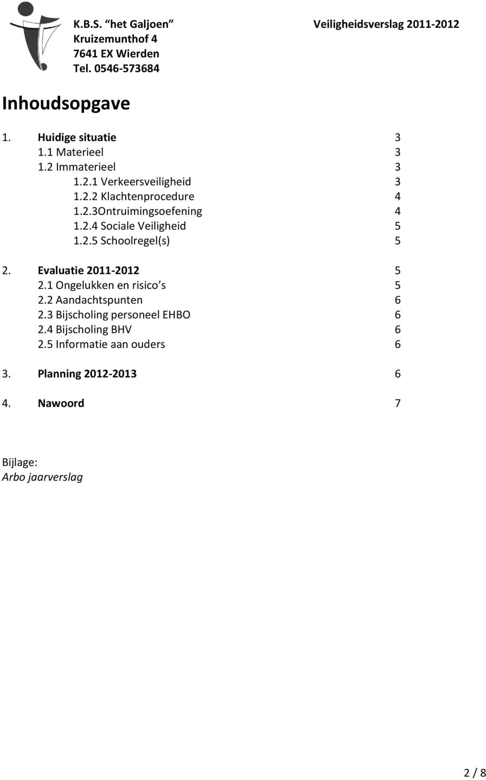 2.5 Schoolregel(s) 5 2. Evaluatie 2011-2012 5 2.1 Ongelukken en risico s 5 2.2 Aandachtspunten 6 2.