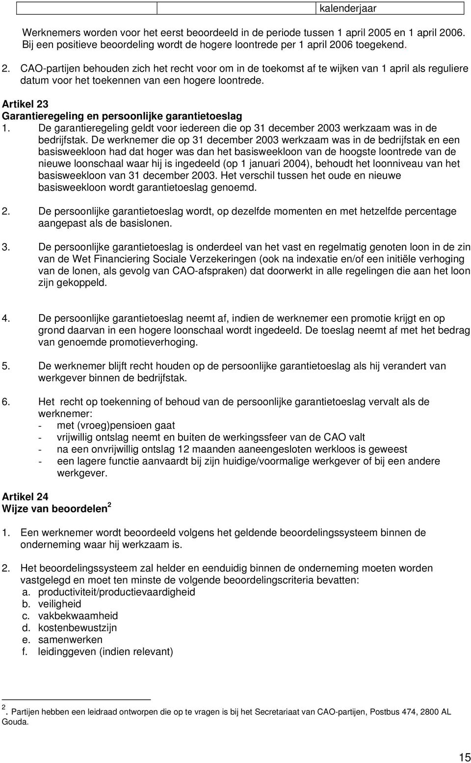 Artikel 23 Garantieregeling en persoonlijke garantietoeslag 1. De garantieregeling geldt voor iedereen die op 31 december 2003 werkzaam was in de bedrijfstak.