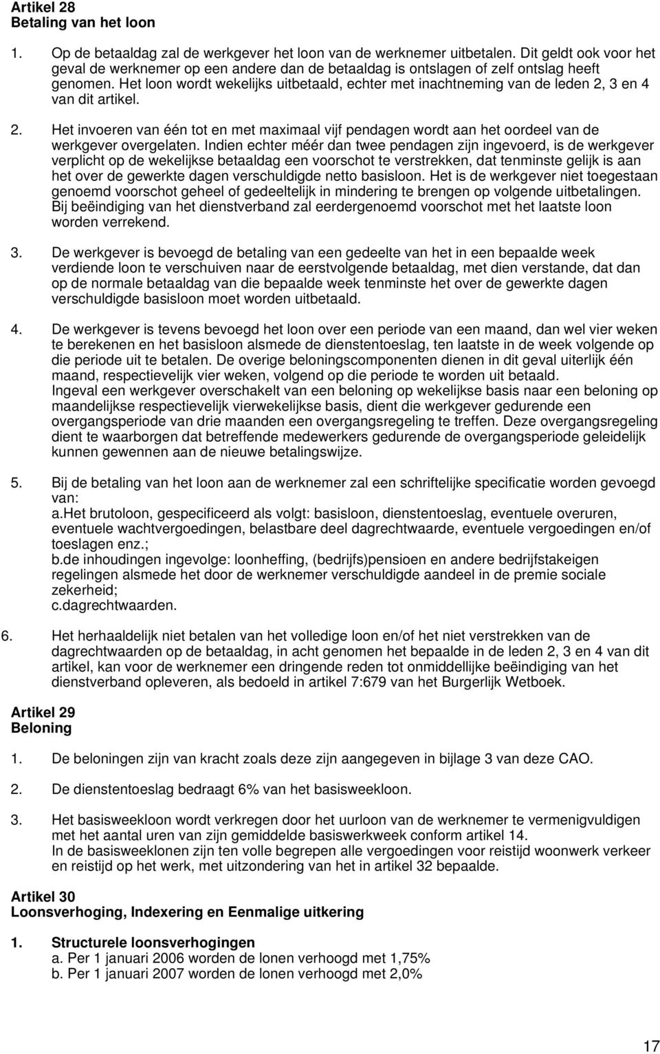 Het loon wordt wekelijks uitbetaald, echter met inachtneming van de leden 2, 3 en 4 van dit artikel. 2. Het invoeren van één tot en met maximaal vijf pendagen wordt aan het oordeel van de werkgever overgelaten.