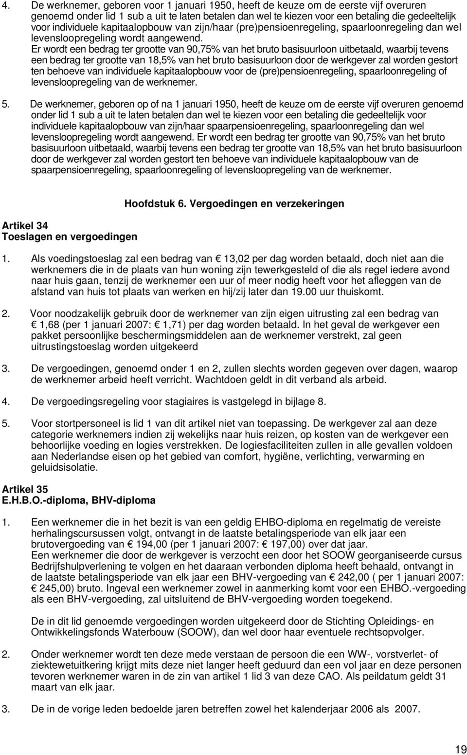 Er wordt een bedrag ter grootte van 90,75% van het bruto basisuurloon uitbetaald, waarbij tevens een bedrag ter grootte van 18,5% van het bruto basisuurloon door de werkgever zal worden gestort ten