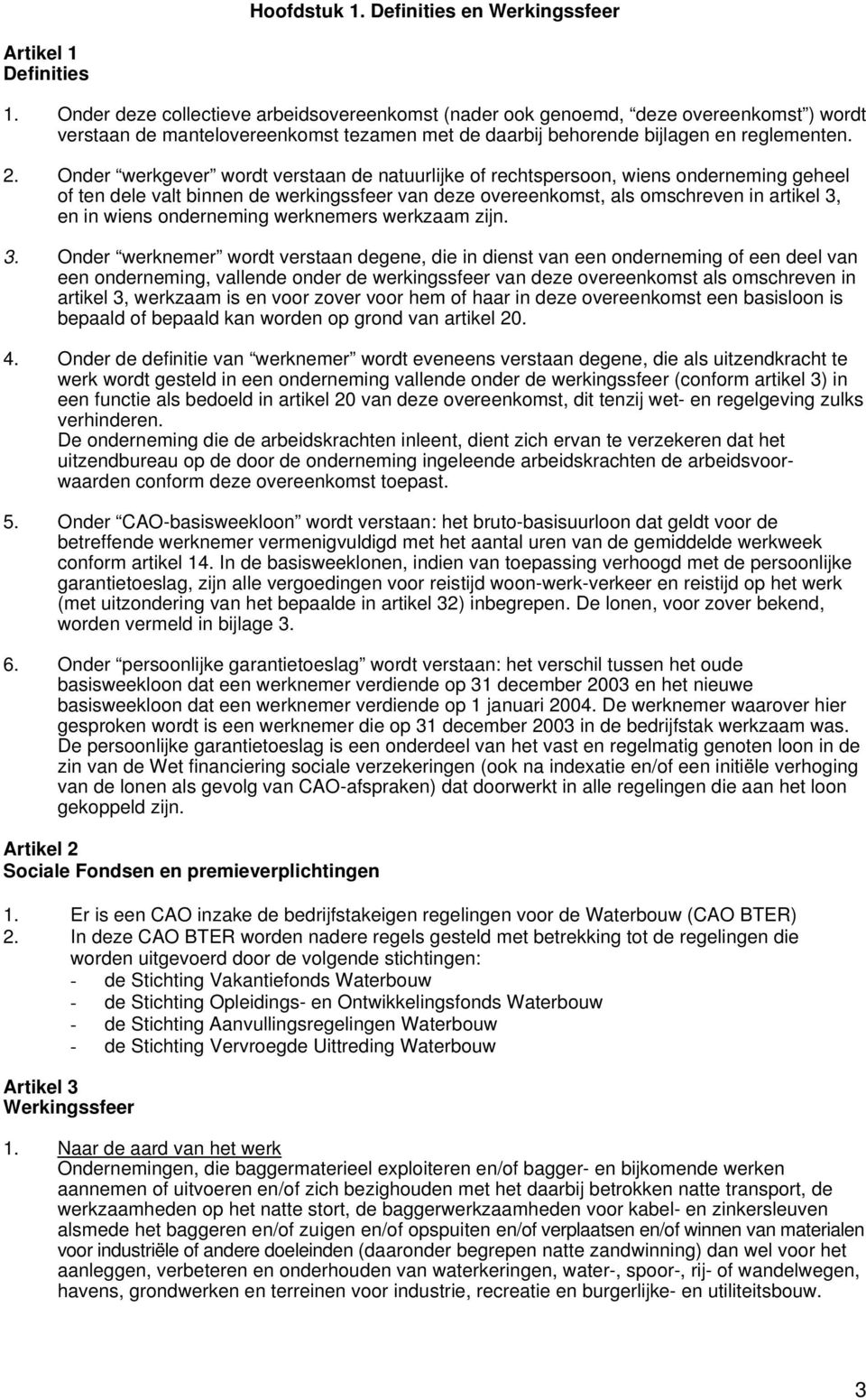 Onder werkgever wordt verstaan de natuurlijke of rechtspersoon, wiens onderneming geheel of ten dele valt binnen de werkingssfeer van deze overeenkomst, als omschreven in artikel 3, en in wiens