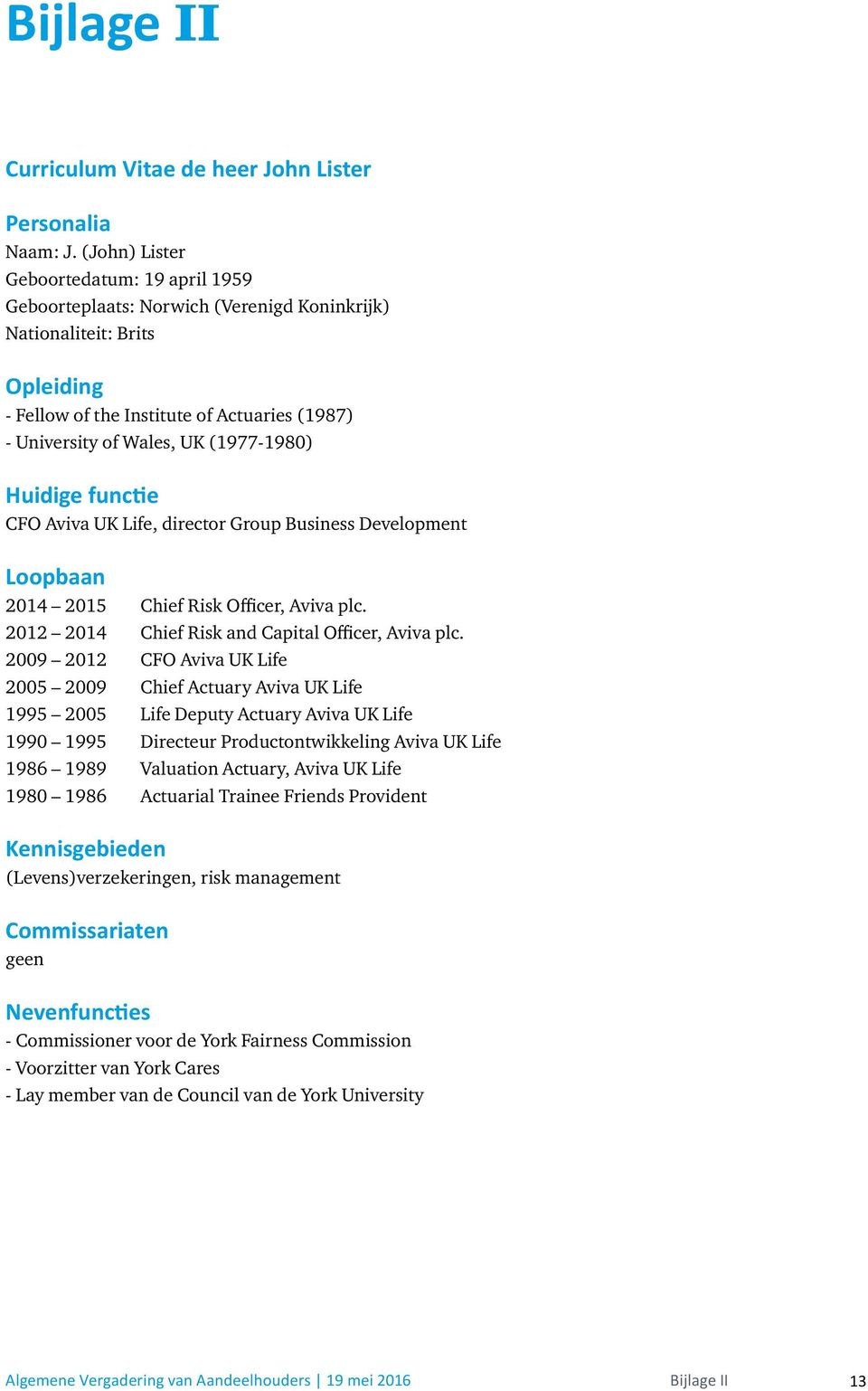 (1977-1980) Huidige functie CFO Aviva UK Life, director Group Business Development Loopbaan 2014 2015 Chief Risk Officer, Aviva plc. 2012 2014 Chief Risk and Capital Officer, Aviva plc.