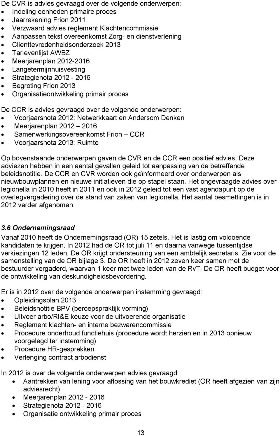 proces De CCR is advies gevraagd over de volgende onderwerpen: Voorjaarsnota 2012: Netwerkkaart en Andersom Denken Meerjarenplan 2012 2016 Samenwerkingsovereenkomst Frion CCR Voorjaarsnota 2013: