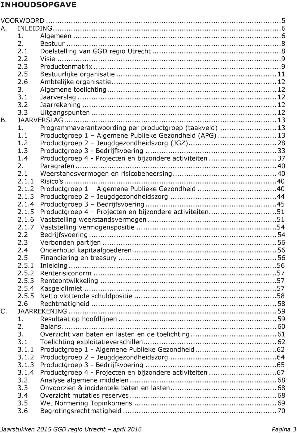 Programmaverantwoording per productgroep (taakveld)... 13 1.1 Productgroep 1 Algemene Publieke Gezondheid (APG)... 13 1.2 Productgroep 2 Jeugdgezondheidszorg (JGZ)... 28 1.