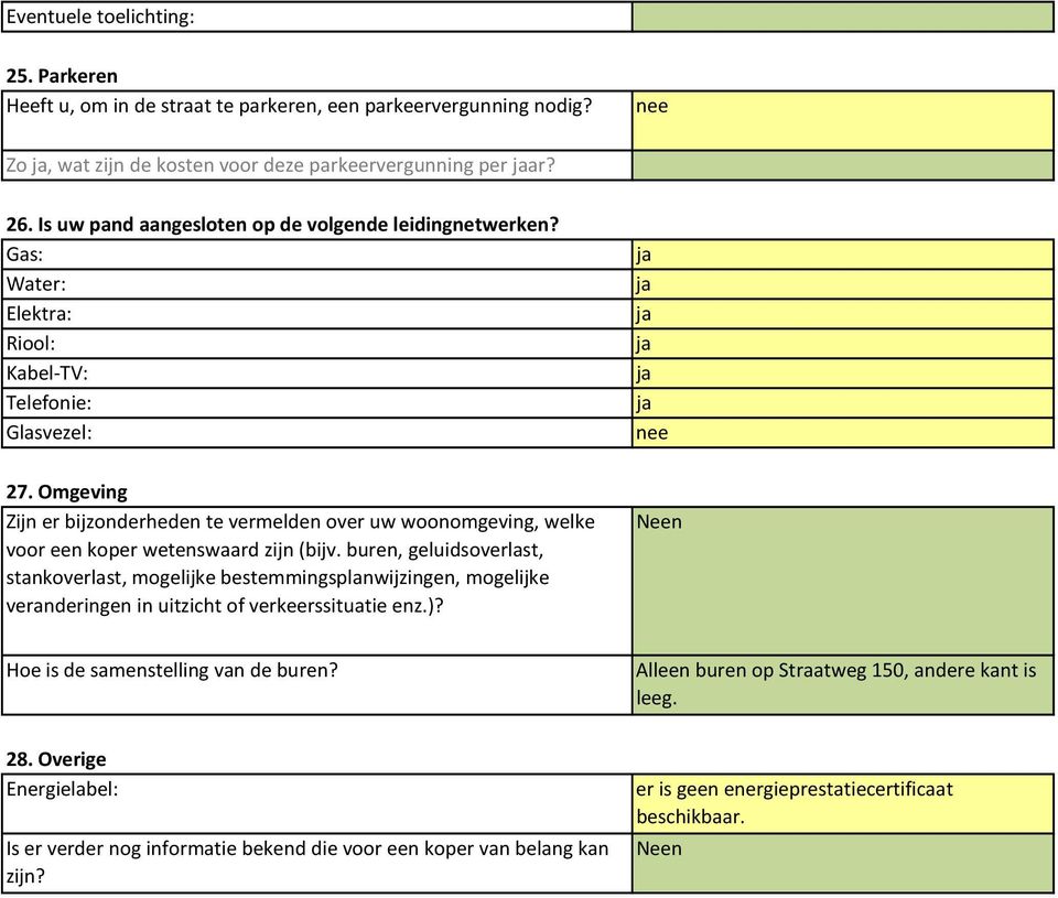 Omgeving Zijn er bijzonderheden te vermelden over uw woonomgeving, welke voor een koper wetenswaard zijn (bijv.