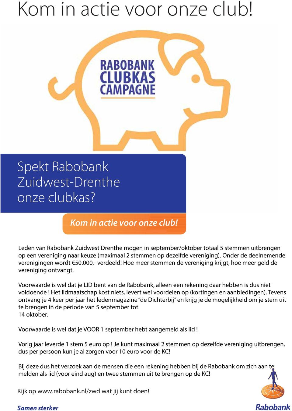 Onder de deelnemende verenigingen wordt 50.000,- verdeeld! Hoe meer stemmen de vereniging krijgt, hoe meer geld de Zuidwest-Drenthe vereniging ontvangt. onze onze clubkas?