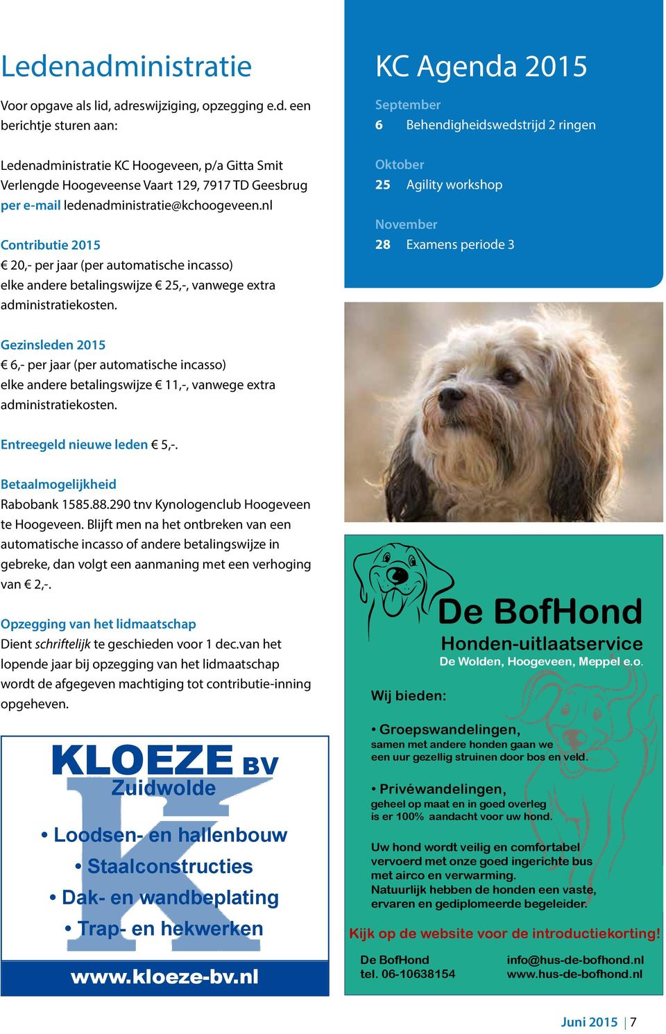 KC Agenda 2015 September 6 Behendigheidswedstrijd 2 ringen Oktober 25 Agility workshop November 28 Examens periode 3 Gezinsleden 2015 6,- per jaar (per automatische incasso) elke andere