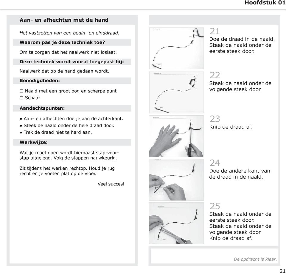 enodidheden: Naald met een groot oog en scherpe punt Schaar Aandachtsnten: Aan- en afhechten doe je aan de achterkant. Steek de naald onder de hele draad door. Trek de draad niet te hard aan.