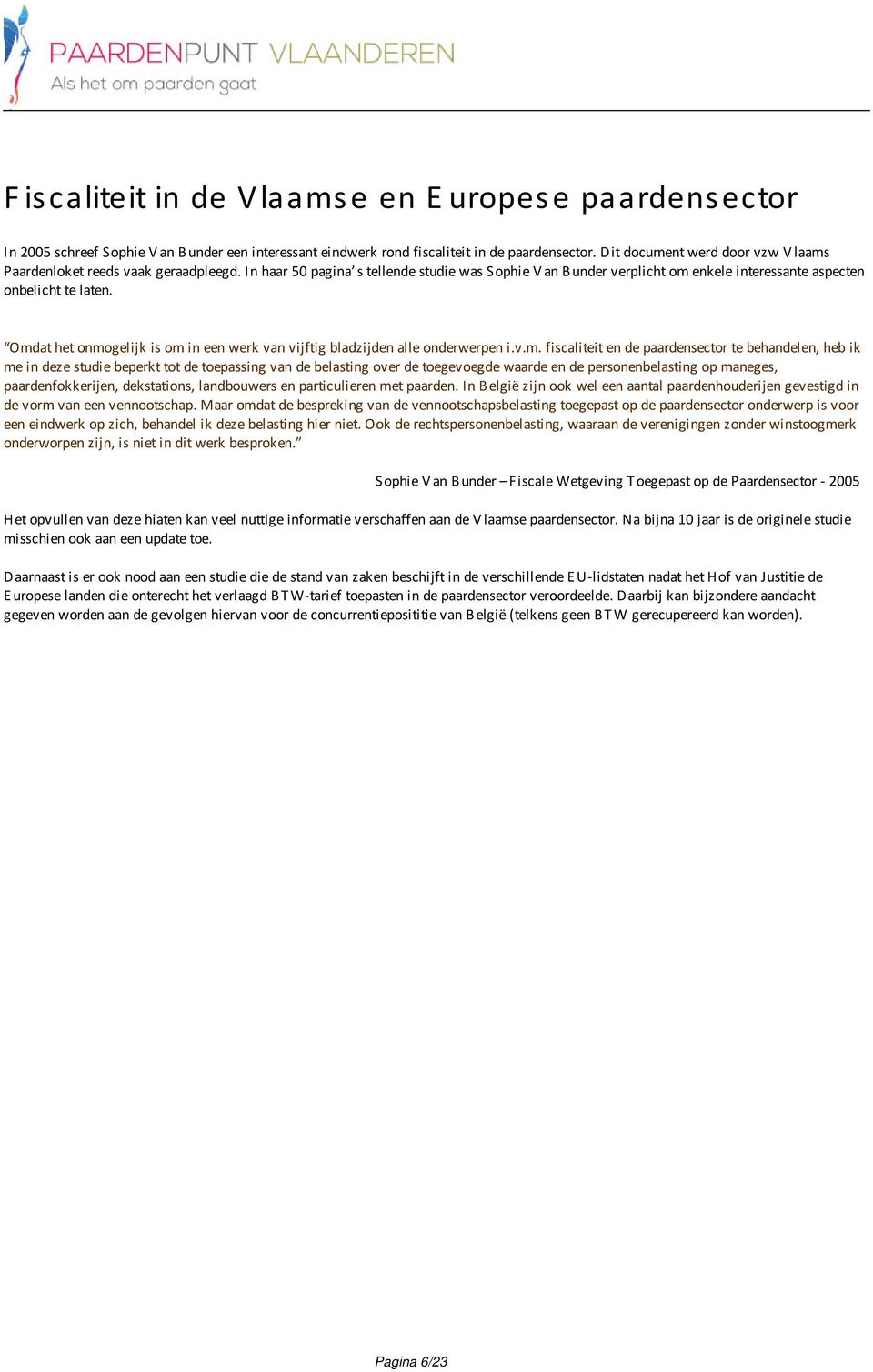 Omdat het onmogelijk is om in een werk van vijftig bladzijden alle onderwerpen i.v.m. fiscaliteit en de paardensector te behandelen, heb ik me in deze studie beperkt tot de toepassing van de