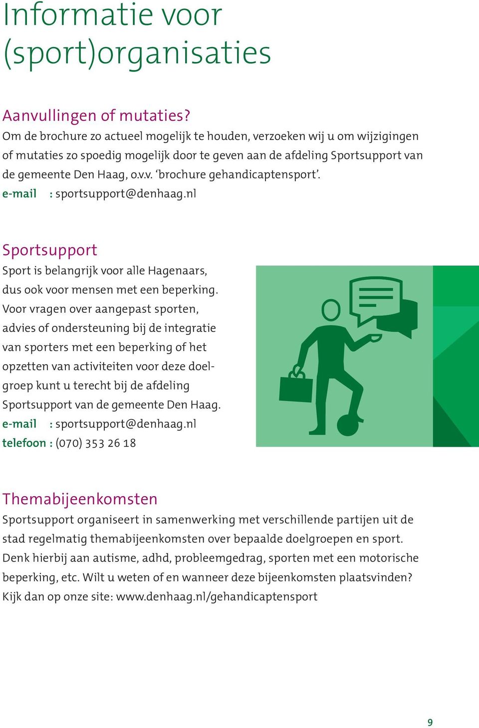 e-mail : sportsupport@denhaag.nl Sportsupport Sport is belangrijk voor alle Hagenaars, dus ook voor mensen met een beperking.