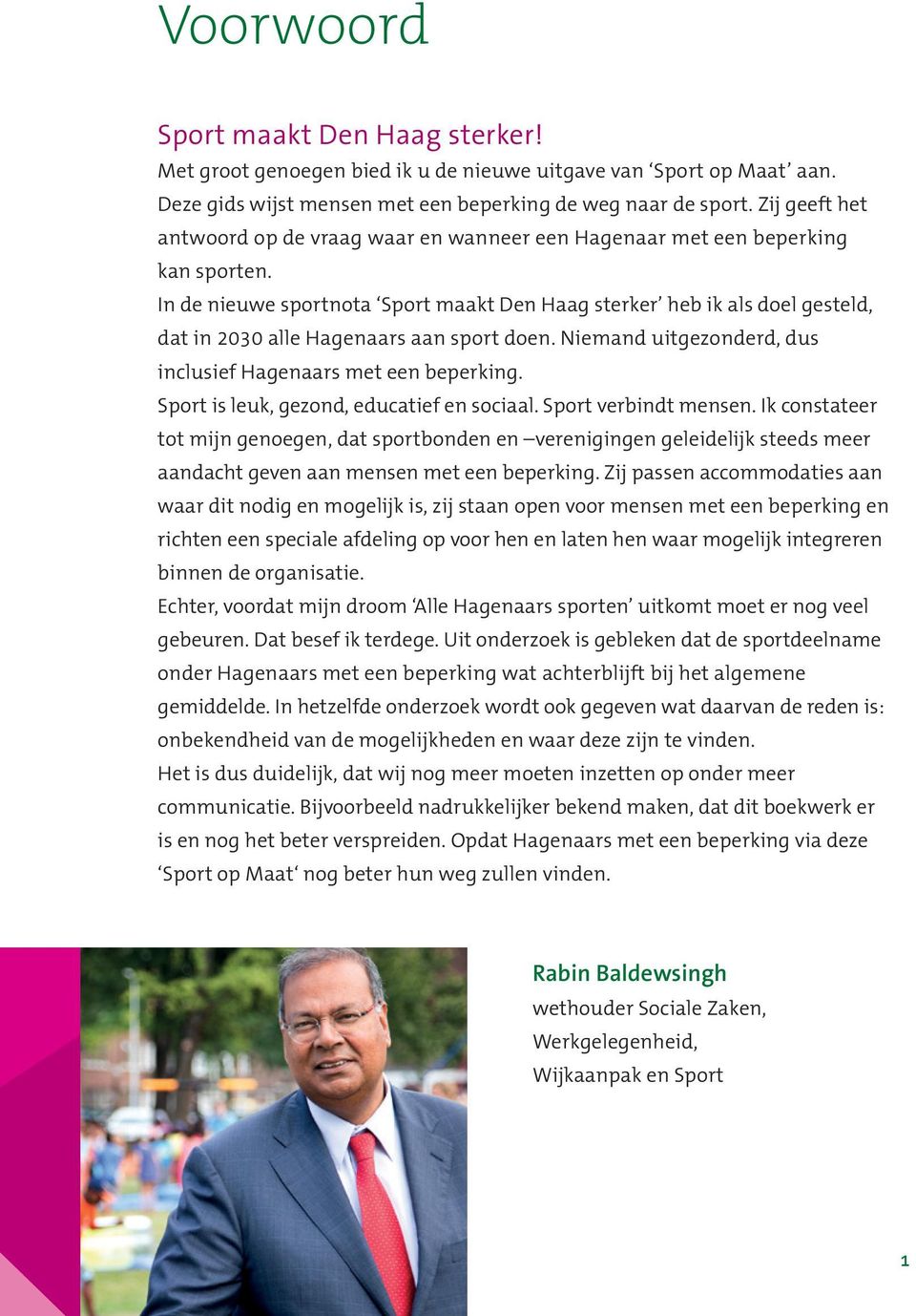 In de nieuwe sportnota Sport maakt Den Haag sterker heb ik als doel gesteld, dat in 2030 alle Hagenaars aan sport doen. Niemand uitgezonderd, dus inclusief Hagenaars met een beperking.