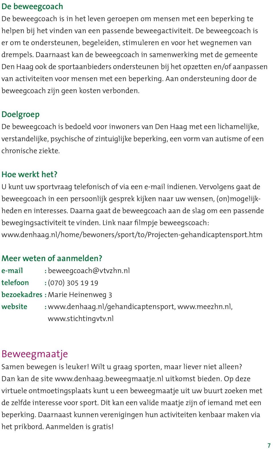 Daarnaast kan de beweegcoach in samenwerking met de gemeente Den Haag ook de sportaanbieders ondersteunen bij het opzetten en/of aanpassen van activiteiten voor mensen met een beperking.