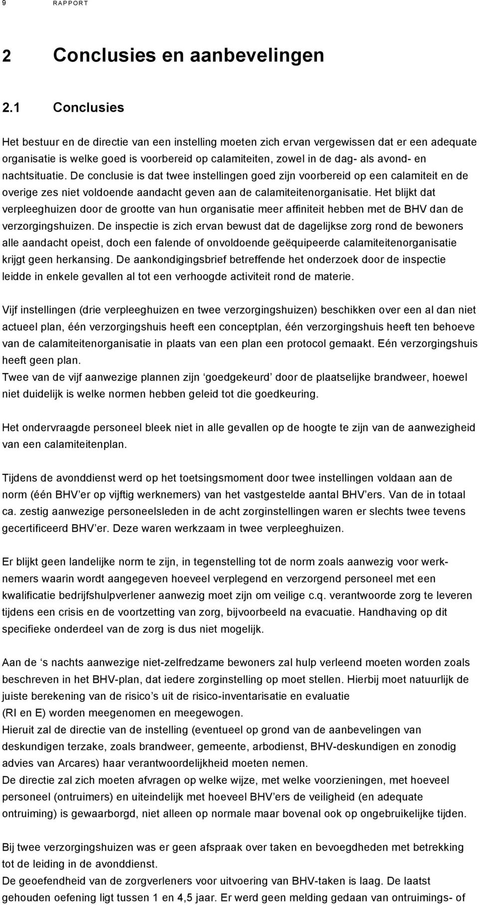 nachtsituatie. De conclusie is dat twee instellingen goed zijn voorbereid op een calamiteit en de overige zes niet voldoende aandacht geven aan de calamiteitenorganisatie.