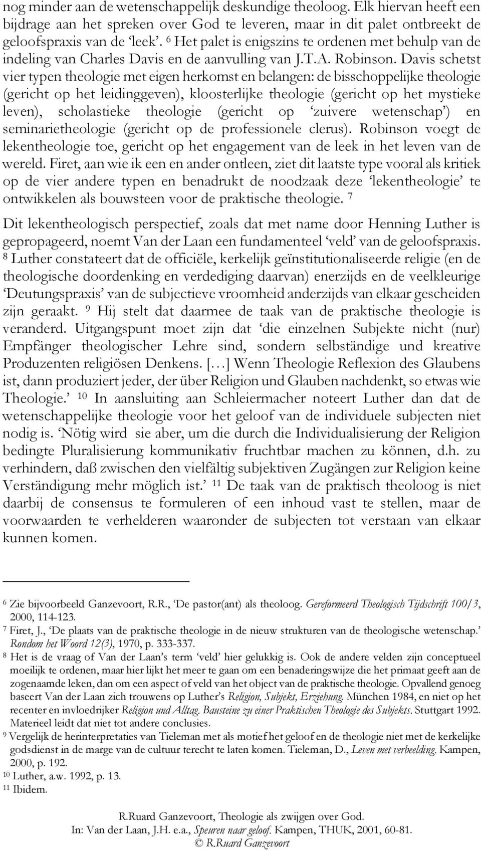 Davis schetst vier typen theologie met eigen herkomst en belangen: de bisschoppelijke theologie (gericht op het leidinggeven), kloosterlijke theologie (gericht op het mystieke leven), scholastieke