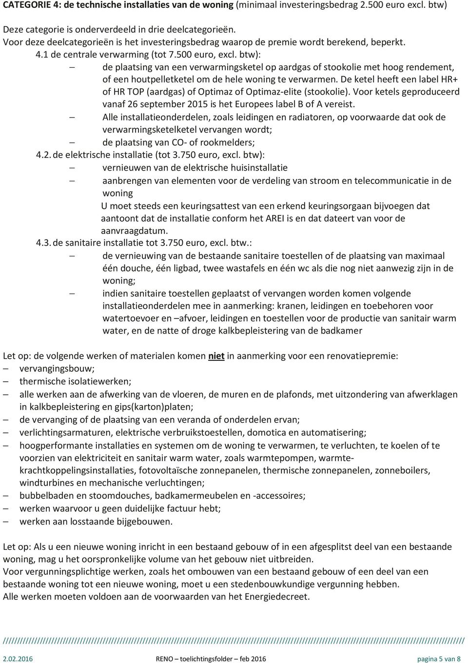 btw): de plaatsing van een verwarmingsketel op aardgas of stookolie met hoog rendement, of een houtpelletketel om de hele woning te verwarmen.