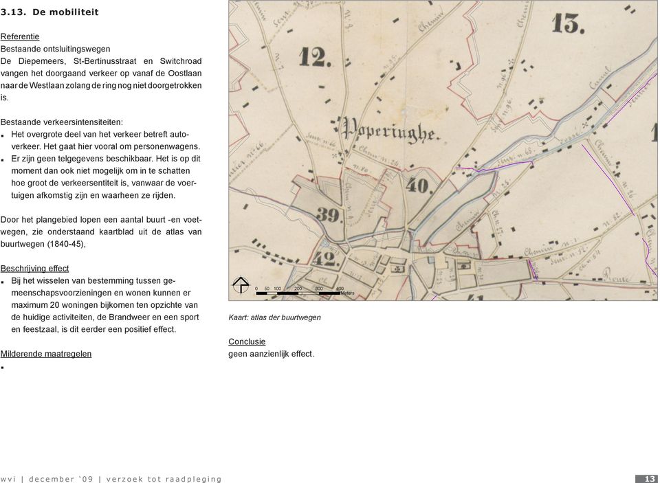 Het is op dit moment dan ook niet mogelijk om in te schatten hoe groot de verkeersentiteit is, vanwaar de voertuigen afkomstig zijn en waarheen ze rijden.