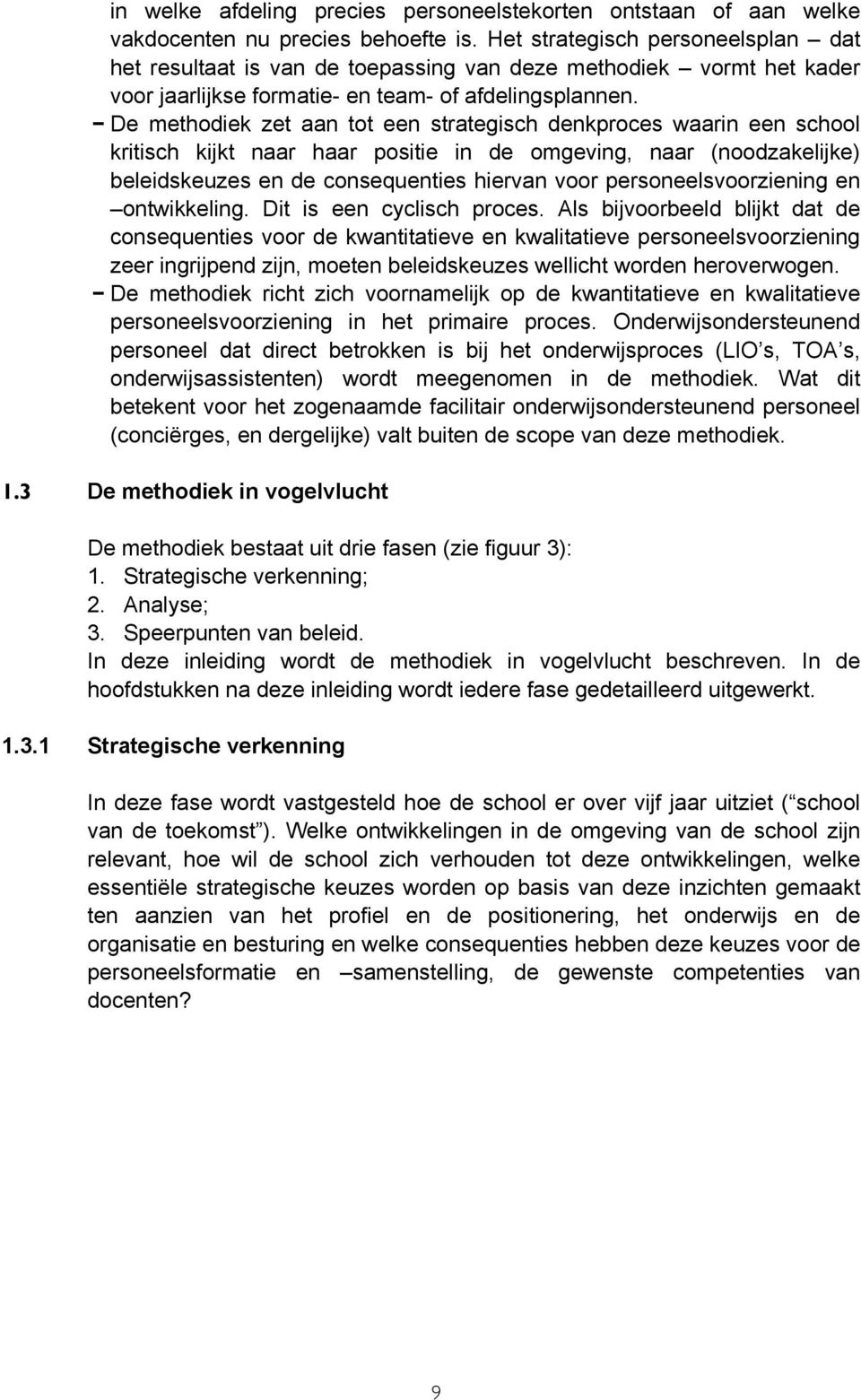 De methodiek zet aan tot een strategisch denkproces waarin een school kritisch kijkt naar haar positie in de omgeving, naar (noodzakelijke) beleidskeuzes en de consequenties hiervan voor