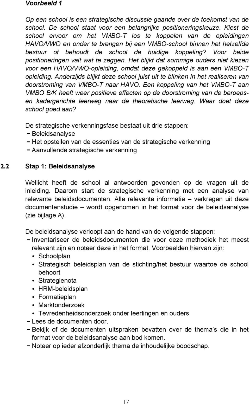 Voor beide positioneringen valt wat te zeggen. Het blijkt dat sommige ouders niet kiezen voor een HAVO/VWO-opleiding, omdat deze gekoppeld is aan een VMBO-T opleiding.