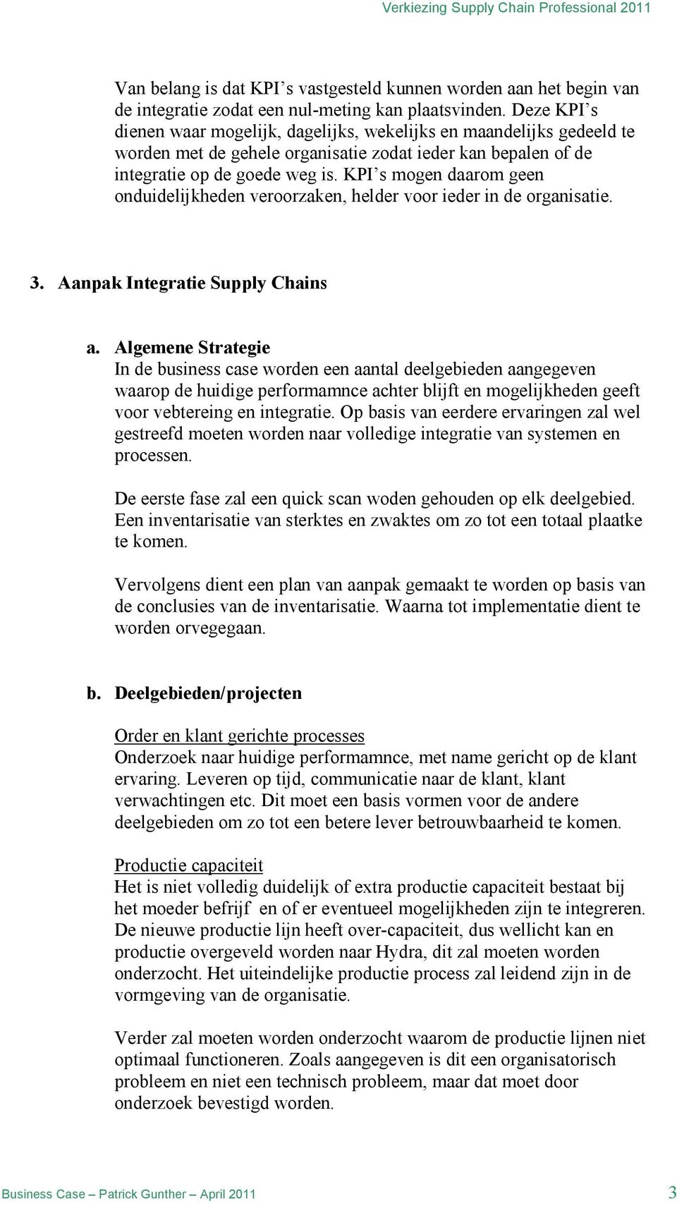 KPI s mogen daarom geen onduidelijkheden veroorzaken, helder voor ieder in de organisatie. 3. Aanpak Integratie Supply Chains a.