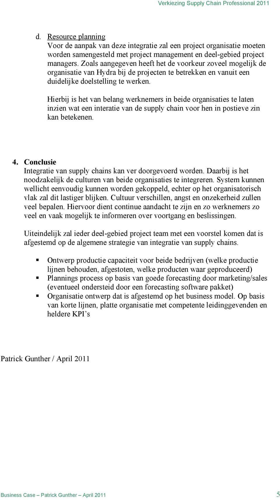 Hierbij is het van belang werknemers in beide organisaties te laten inzien wat een interatie van de supply chain voor hen in postieve zin kan betekenen. 4.