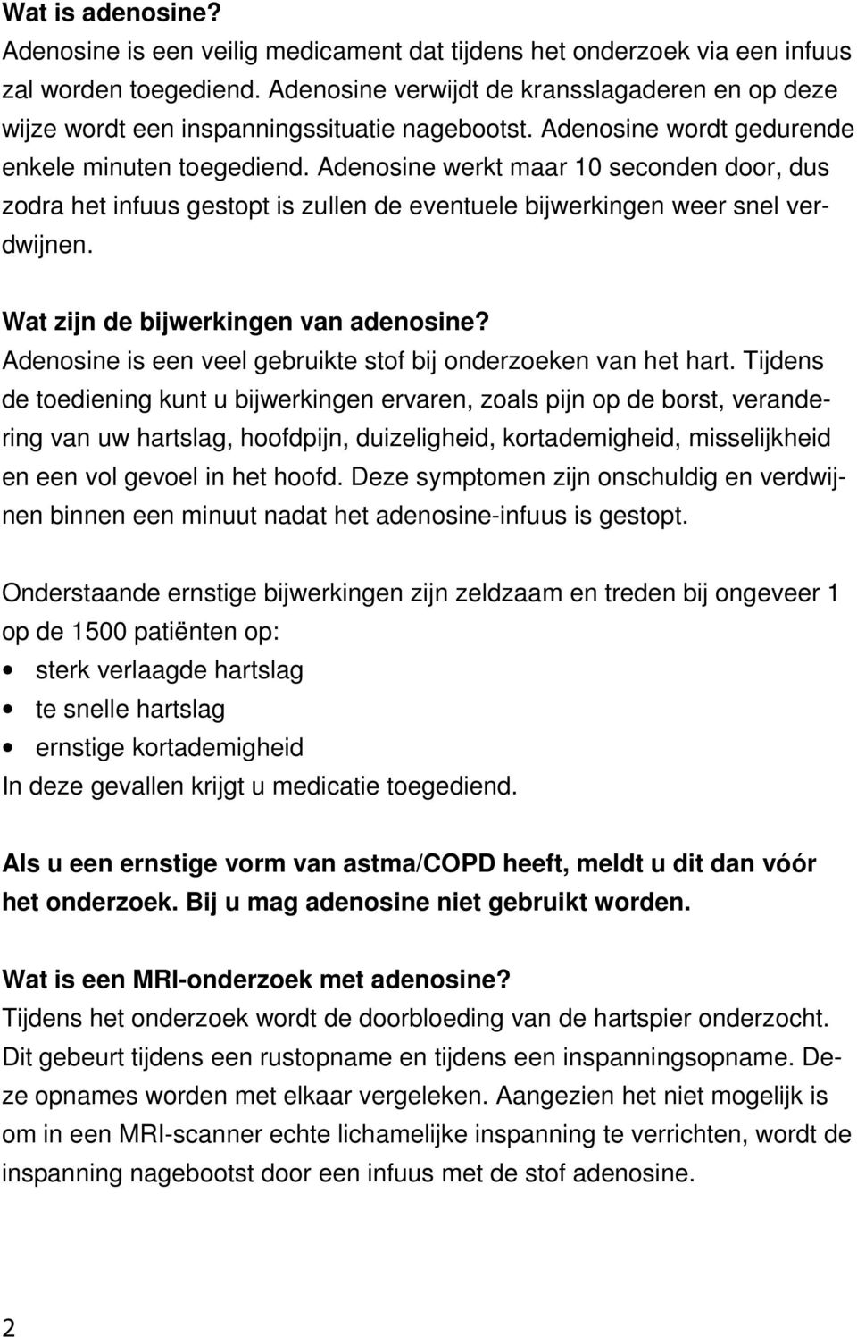 Adenosine werkt maar 10 seconden door, dus zodra het infuus gestopt is zullen de eventuele bijwerkingen weer snel verdwijnen. Wat zijn de bijwerkingen van adenosine?