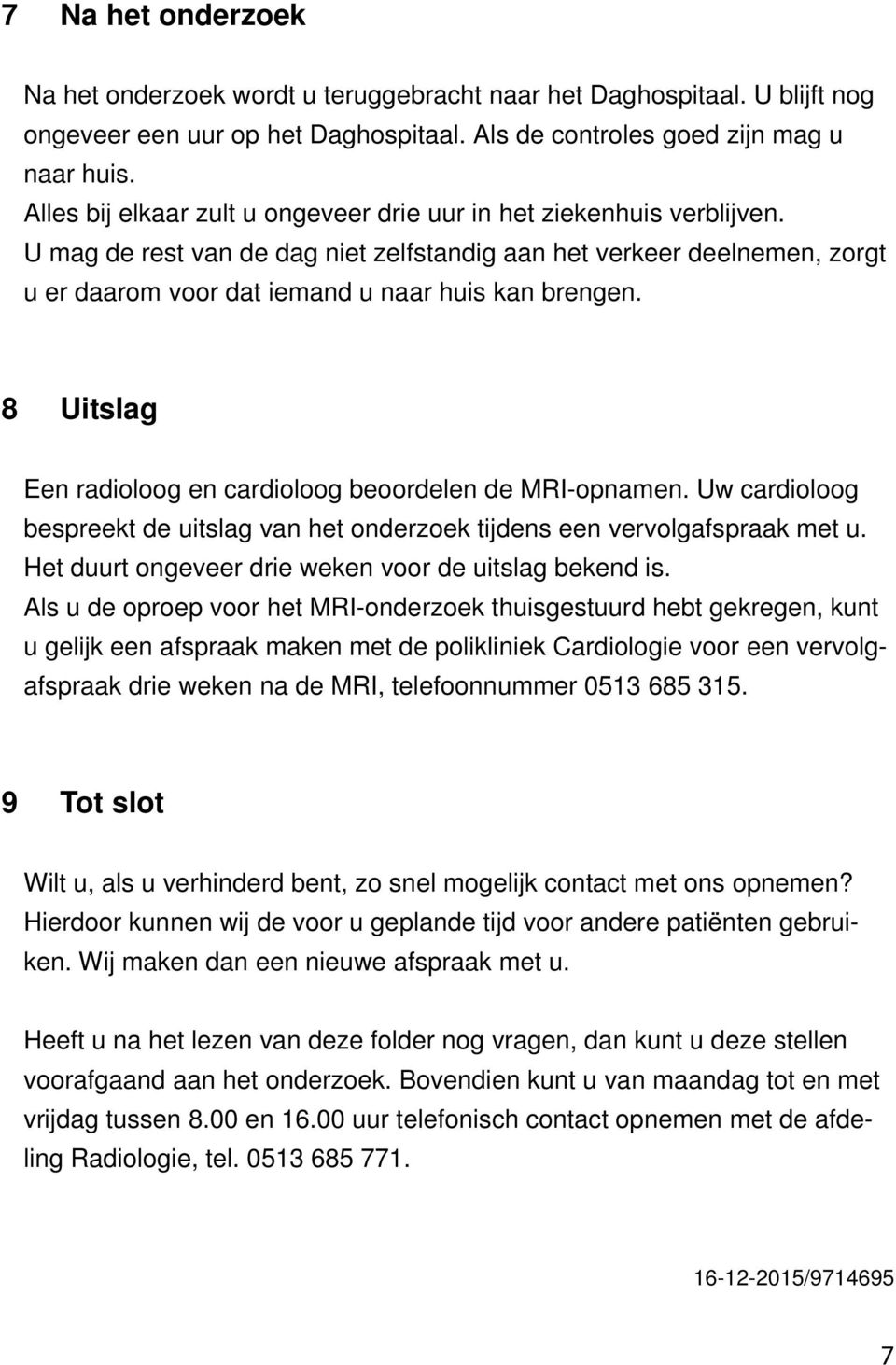 8 Uitslag Een radioloog en cardioloog beoordelen de MRI-opnamen. Uw cardioloog bespreekt de uitslag van het onderzoek tijdens een vervolgafspraak met u.