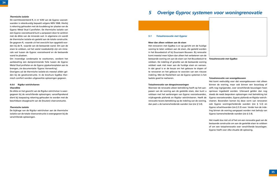 De thermische isolatie van een Gyproc voorzetwand kunt u aanpassen door te variëren met de dikte van de minerale wol.