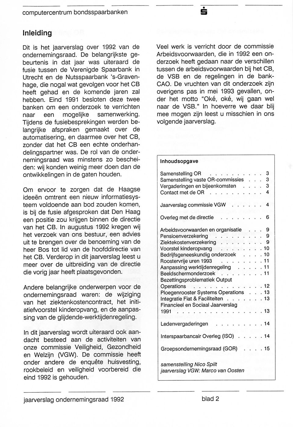 komende jaren zal hebben. Eind 1991 besloten deze twee banken om een onderzoek te verrichten naar een mogelijke samenwerking.