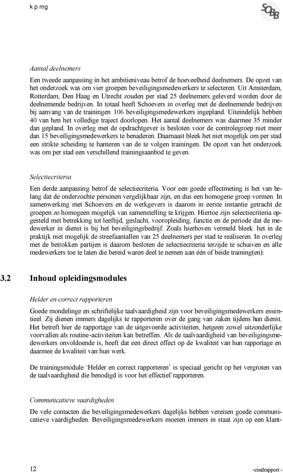 In totaal heeft Schoevers in overleg met de deelnemende bedrijven bij aanvang van de trainingen 106 beveiligingsmedewerkers ingepland. Uiteindelijk hebben 40 van hen het volledige traject doorlopen.