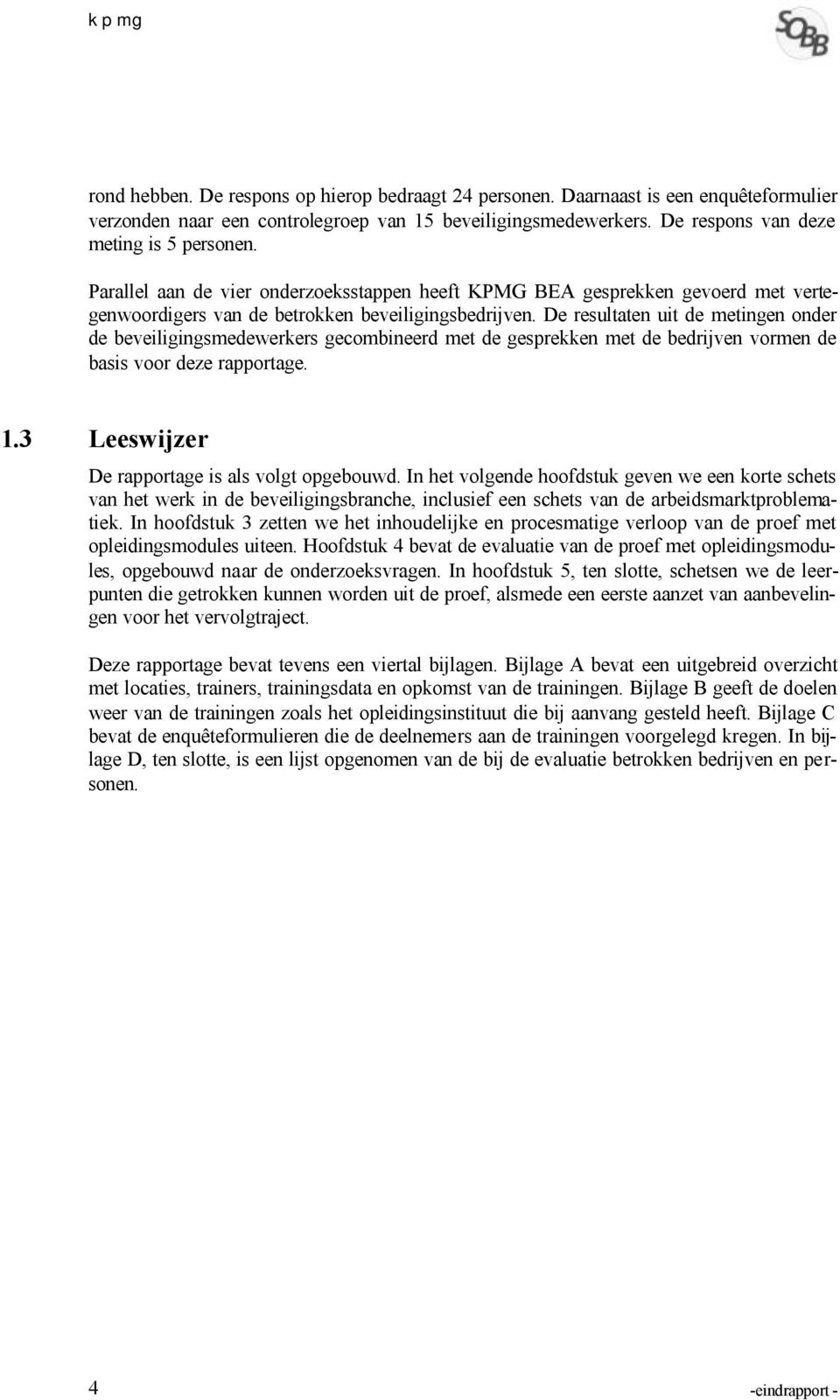 De resultaten uit de metingen onder de beveiligingsmedewerkers gecombineerd met de gesprekken met de bedrijven vormen de basis voor deze rapportage. 1.