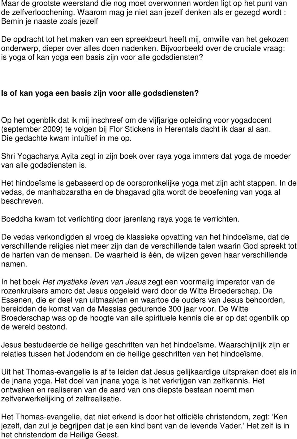 doen nadenken. Bijvoorbeeld over de cruciale vraag: is yoga of kan yoga een basis zijn voor alle godsdiensten? Is of kan yoga een basis zijn voor alle godsdiensten?