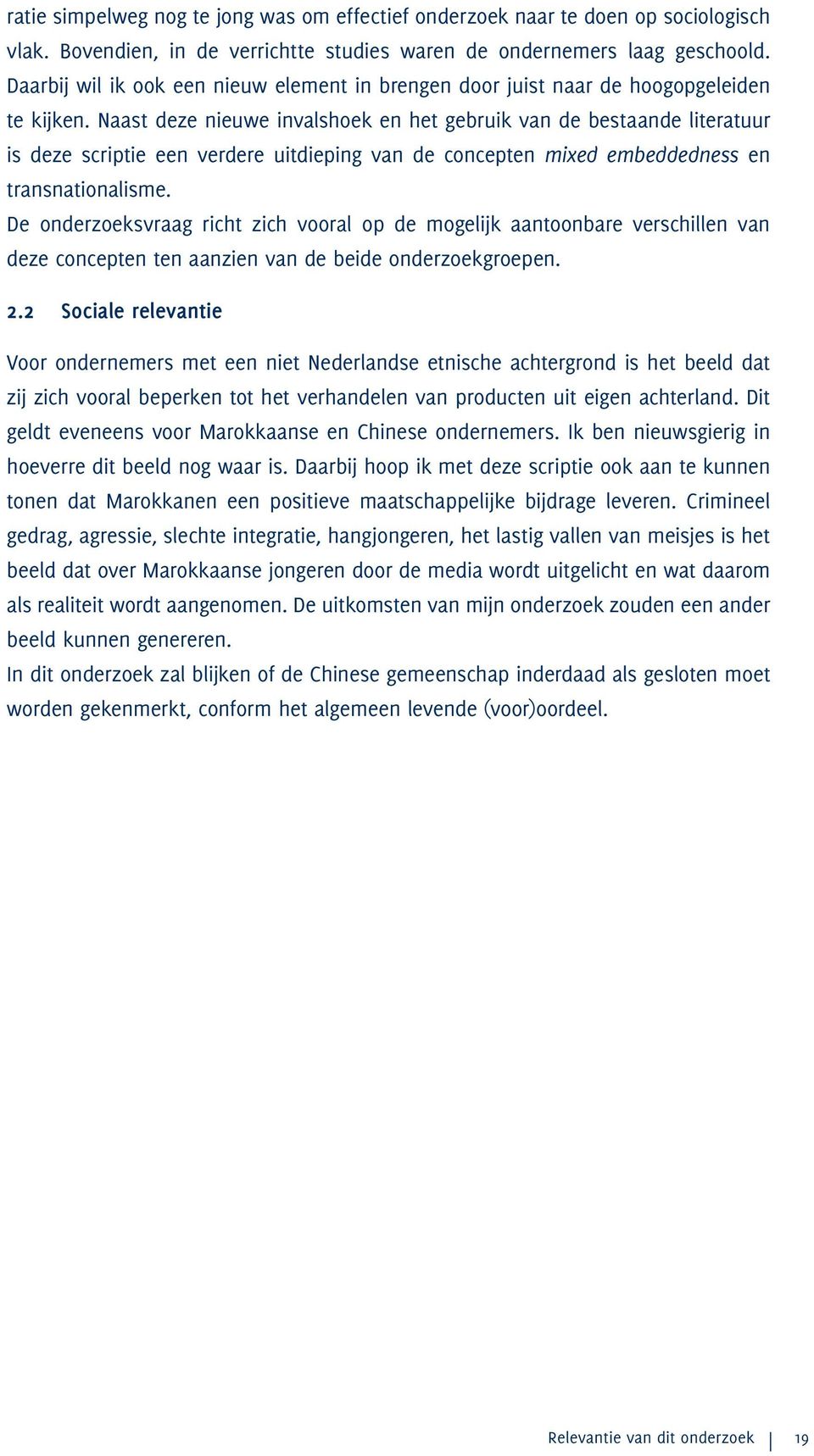 Naast deze nieuwe invalshoek en het gebruik van de bestaande literatuur is deze scriptie een verdere uitdieping van de concepten mixed embeddedness en transnationalisme.