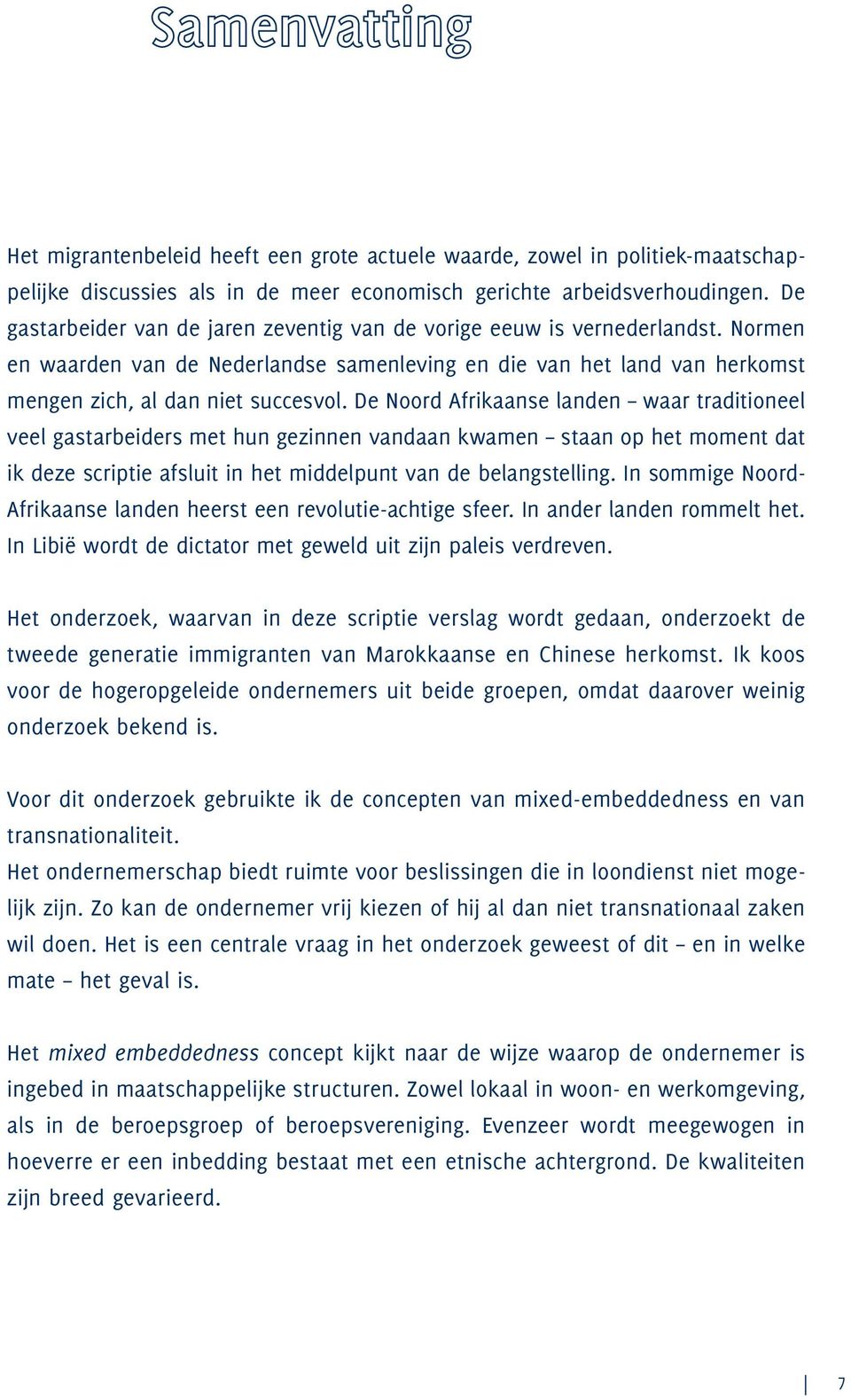 De Noord Afrikaanse landen waar traditioneel veel gastarbeiders met hun gezinnen vandaan kwamen staan op het moment dat ik deze scriptie afsluit in het middelpunt van de belangstelling.