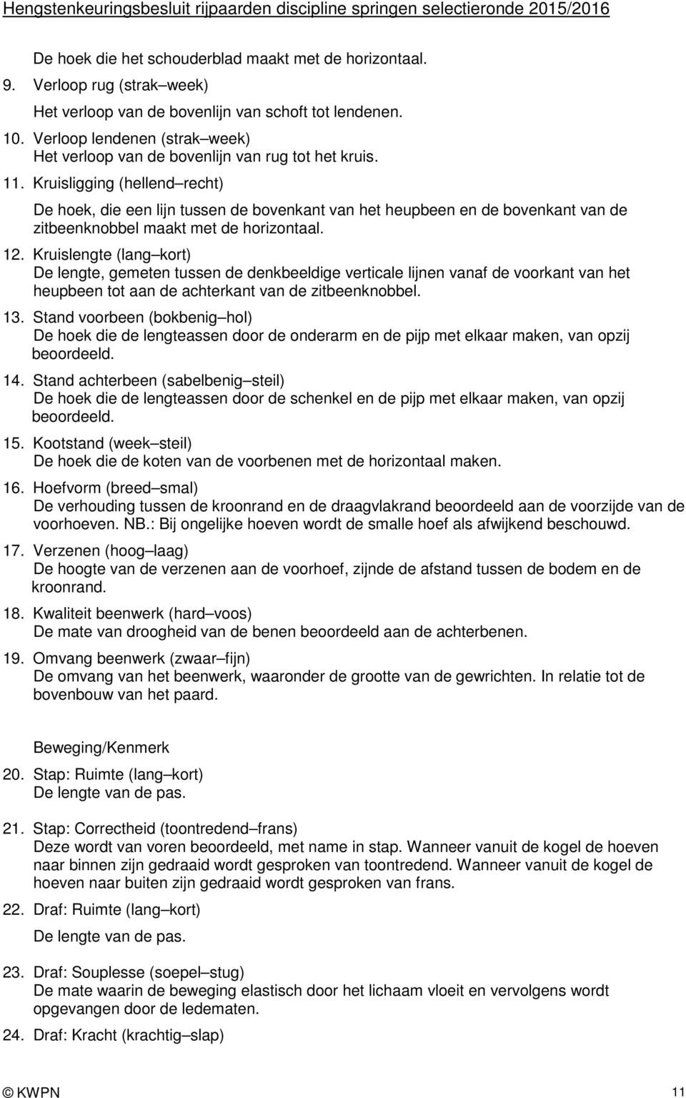 Kruisligging (hellend recht) De hoek, die een lijn tussen de bovenkant van het heupbeen en de bovenkant van de zitbeenknobbel maakt met de horizontaal. 12.