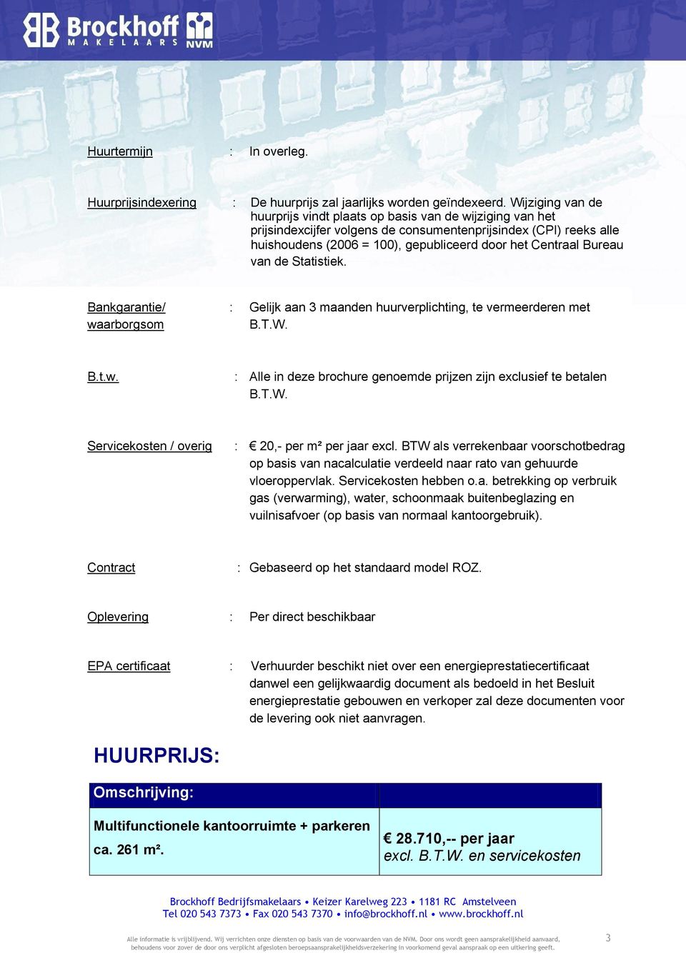 Bureau van de Statistiek. Bankgarantie/ : Gelijk aan 3 maanden huurverplichting, te vermeerderen met waarborgsom B.T.W. B.t.w. : Alle in deze brochure genoemde prijzen zijn exclusief te betalen B.T.W. Servicekosten / overig : 20,- per m² per jaar excl.