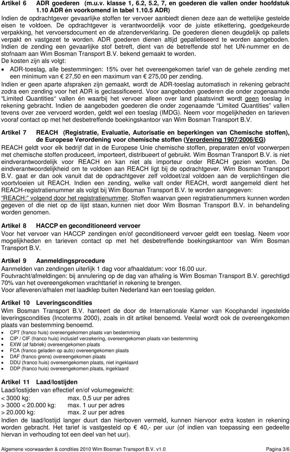 De opdrachtgever is verantwoordelijk voor de juiste etikettering, goedgekeurde verpakking, het vervoersdocument en de afzenderverklaring.